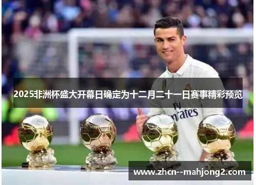 2025非洲杯盛大开幕日确定为十二月二十一日赛事精彩预览