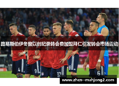 路易斯伯伊冬窗以创纪录转会费加盟拜仁引发转会市场震动 路易斯伯伊冬窗以创纪录转会费加盟拜仁引发转会市场震动
